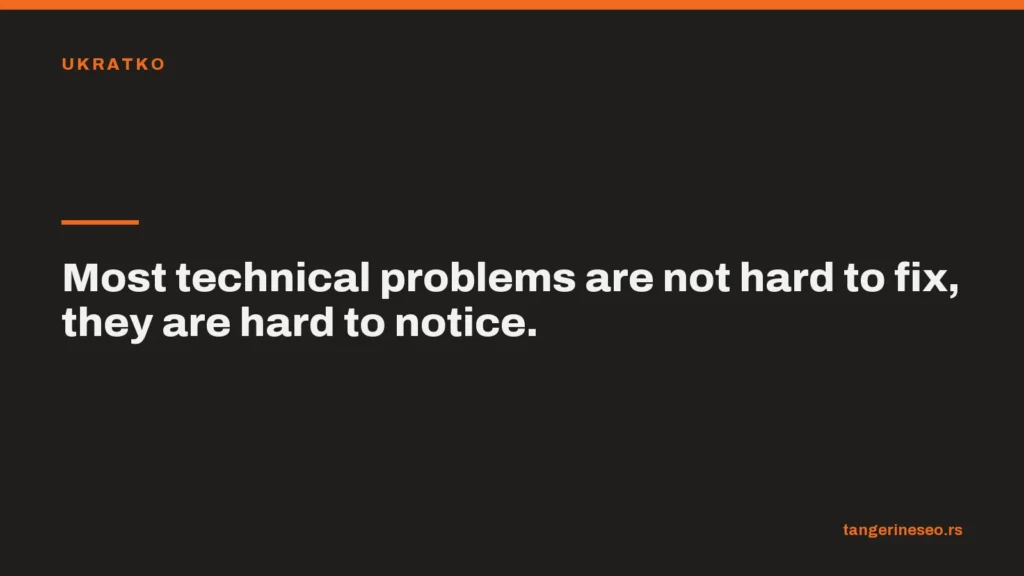 Most technical problems are not hard to fix, they are hard to notice.