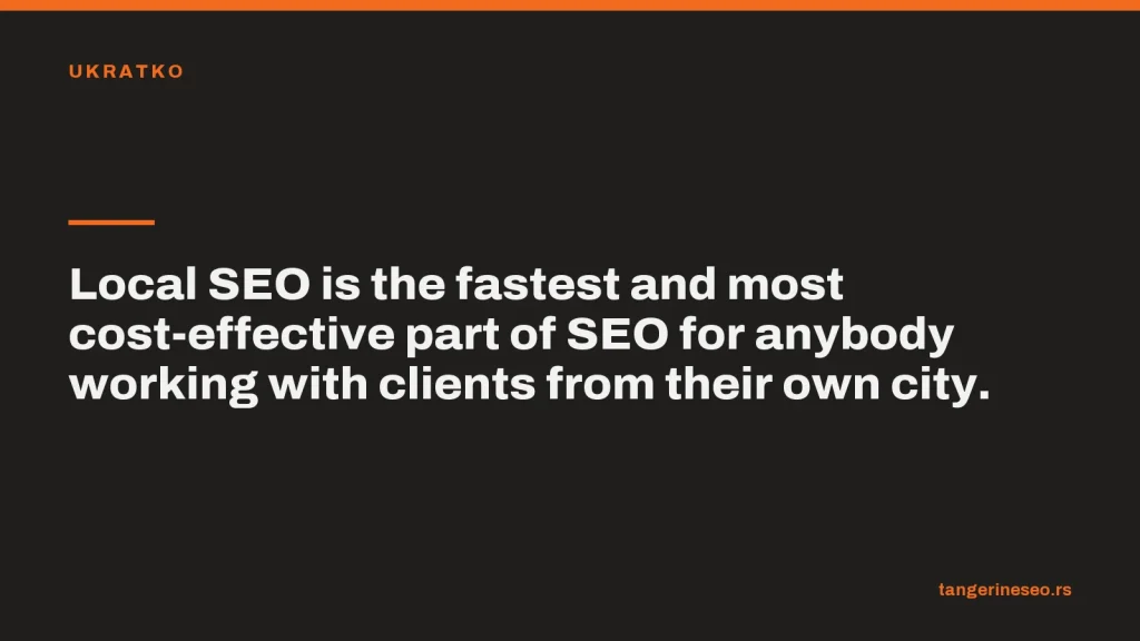Local SEO is the fastest and most cost-effective part of SEO for anybody working with clients from their own city.